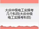 大庆中级电工实操考几个科目(大庆中级电工实操考科目)