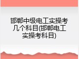 邯郸中级电工实操考几个科目(邯郸电工实操考科目)