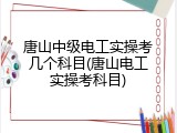 唐山中级电工实操考几个科目(唐山电工实操考科目)