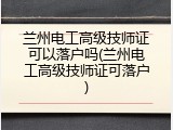 兰州电工高级技师证可以落户吗(兰州电工高级技师证可落户)