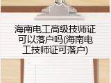 海南电工高级技师证可以落户吗(海南电工技师证可落户)