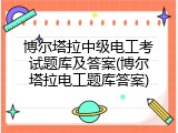 博尔塔拉中级电工考试题库及答案(博尔塔拉电工题库答案)