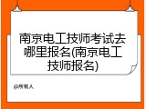 南京电工技师考试去哪里报名(南京电工技师报名)