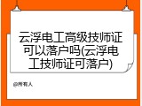 云浮电工高级技师证可以落户吗(云浮电工技师证可落户)