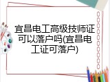 宜昌电工高级技师证可以落户吗(宜昌电工证可落户)