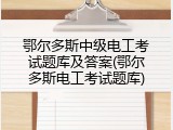 鄂尔多斯中级电工考试题库及答案(鄂尔多斯电工考试题库)