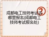 成都电工技师考试去哪里报名(成都电工技师考试报名处)