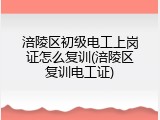 涪陵区初级电工上岗证怎么复训(涪陵区复训电工证)
