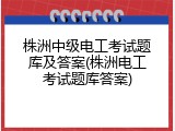 株洲中级电工考试题库及答案(株洲电工考试题库答案)