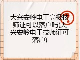 大兴安岭电工高级技师证可以落户吗(大兴安岭电工技师证可落户)