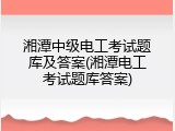 湘潭中级电工考试题库及答案(湘潭电工考试题库答案)