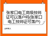张家口电工高级技师证可以落户吗(张家口电工技师证可落户)
