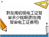 黔东南初级电工证复审多少钱啊(黔东南复审电工证费用)