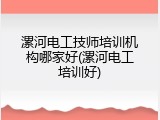 漯河电工技师培训机构哪家好(漯河电工培训好)