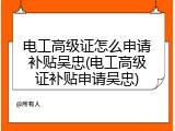 电工高级证怎么申请补贴吴忠(电工高级证补贴申请吴忠)