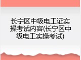长宁区中级电工证实操考试内容(长宁区中级电工实操考试)