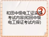 和田中级电工证实操考试内容(和田中级电工操证考试内容)