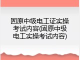 固原中级电工证实操考试内容(固原中级电工实操考试内容)