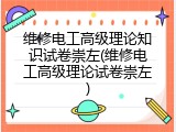 维修电工高级理论知识试卷崇左(维修电工高级理论试卷崇左)