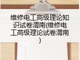 维修电工高级理论知识试卷渭南(维修电工高级理论试卷渭南)