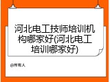 河北电工技师培训机构哪家好(河北电工培训哪家好)