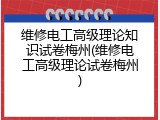 维修电工高级理论知识试卷梅州(维修电工高级理论试卷梅州)
