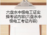 六盘水中级电工证实操考试内容(六盘水中级电工考证内容)