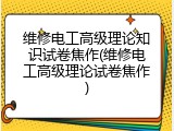 维修电工高级理论知识试卷焦作(维修电工高级理论试卷焦作)