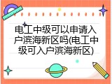 电工中级可以申请入户滨海新区吗(电工中级可入户滨海新区)