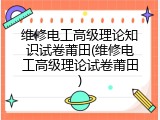 维修电工高级理论知识试卷莆田(维修电工高级理论试卷莆田)