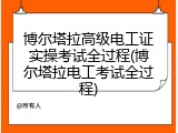 博尔塔拉高级电工证实操考试全过程(博尔塔拉电工考试全过程)