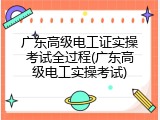 广东高级电工证实操考试全过程(广东高级电工实操考试)