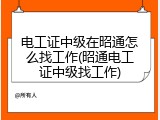 电工证中级在昭通怎么找工作(昭通电工证中级找工作)