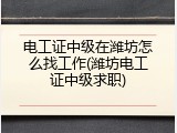 电工证中级在潍坊怎么找工作(潍坊电工证中级求职)