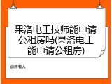 果洛电工技师能申请公租房吗(果洛电工能申请公租房)