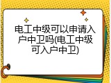 电工中级可以申请入户中卫吗(电工中级可入户中卫)