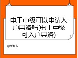 电工中级可以申请入户果洛吗(电工中级可入户果洛)