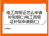 电工高级证怎么申请补贴铜仁(电工高级证补贴申请铜仁)