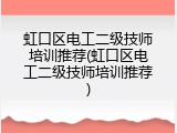 虹口区电工二级技师培训推荐(虹口区电工二级技师培训推荐)