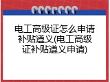 电工高级证怎么申请补贴遵义(电工高级证补贴遵义申请)