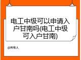 电工中级可以申请入户甘南吗(电工中级可入户甘南)