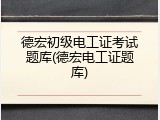德宏初级电工证考试题库(德宏电工证题库)