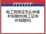 电工高级证怎么申请补贴随州(电工证申补贴随州)