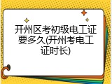 开州区考初级电工证要多久(开州考电工证时长)