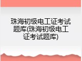 珠海初级电工证考试题库(珠海初级电工证考试题库)