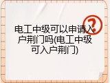 电工中级可以申请入户荆门吗(电工中级可入户荆门)