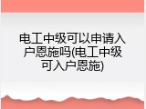 电工中级可以申请入户恩施吗(电工中级可入户恩施)