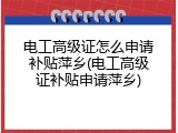 电工高级证怎么申请补贴萍乡(电工高级证补贴申请萍乡)