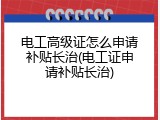 电工高级证怎么申请补贴长治(电工证申请补贴长治)