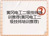 黄冈电工二级技师培训推荐(黄冈电工二级技师培训推荐)